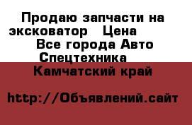 Продаю запчасти на эксковатор › Цена ­ 10 000 - Все города Авто » Спецтехника   . Камчатский край